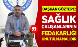 Başkan Göztepe: "Sağlık Çalışanlarının Fedakârlığı Unutulmamalıdır"