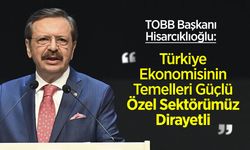 TOBB Başkanı Hisarcıklıoğlu: "Türkiye Ekonomisinin Temelleri Güçlü, Özel Sektörümüz Dirayetli"