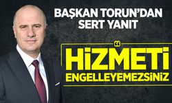 Başkan Torun’dan Sert Yanıt: “Hizmeti Engelleyemezsiniz”