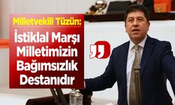 Milletvekili Tüzün: ''İstiklal Marşı Milletimizin Bağımsızlık Destanıdır''