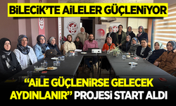 BİLECİK’TE AİLELER GÜÇLENİYOR: "AİLE GÜÇLENİRSE GELECEK AYDINLANIR" PROJESİ START ALDI