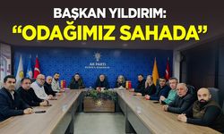 Başkan Yıldırım: ''Odağımız Sahada”