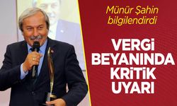 Münür Şahin, bilgilendirdi: Vergi Beyanında Kritik Uyarı