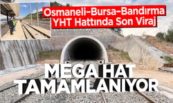 Osmaneli–Bursa–Bandırma YHT Hattında Son Viraj