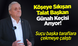 Köşeye Sıkışan Talat Başkan Günah Keçisi Arıyor
