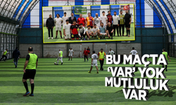 Bu maçta 'VAR' yok mutluluk var