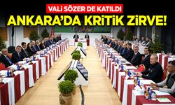 VALİ SÖZER DE KATILDI: ANKARA’DA KRİTİK ZİRVE