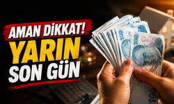 Aman dikkat: Yarın son gün!