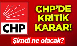 CHP'DE KRİTİK KARAR!