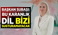 Başkan Subaşı: ''Bu Karanlık Dil Bizi Susturamayacak”