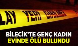 Bilecik'te Genç Kadın Evinde Ölü Bulundu