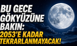 Bu gece gökyüzüne bakın: 2053’e kadar tekrarlanmayacak!