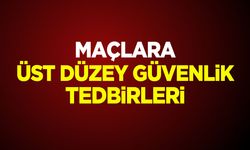 Maçlara Üst Düzey Güvenlik Tedbirleri