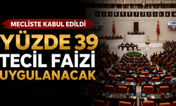 Mecliste kabul edildi, yüzde 39 tecil faizi uygulanacak
