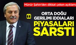 Münür Şahin: ''Orta Doğu gerilimi iddiaları piyasaları sarstı''