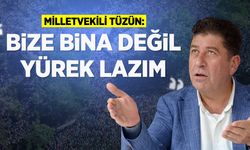 MİLLETVEKİLİ TÜZÜN: “BİZE BİNA DEĞİL YÜREK LAZIM''