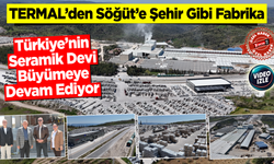 Termal’den Söğüt’e Şehir Gibi Fabrika
