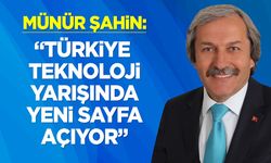 Münür Şahin: ''Türkiye teknoloji yarışında yeni sayfa açıyor''