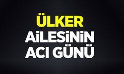 ÜLKER AİLESİNİN ACI GÜNÜ