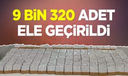 9 BİN 320 ADET ELE GEÇİRİLDİ