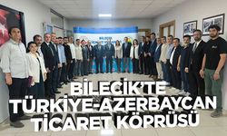 Bilecik’te Türkiye-Azerbaycan Ticaret Köprüsü