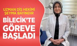 Uzman Diş Hekimi Şeyma Bayındır Bilecik’te Göreve Başladı