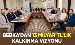 BEBKA’dan 13 Milyar TL’lik Kalkınma Vizyonu