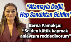 “Atamayla Değil, Hep Sandıktan Geldim”