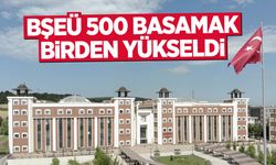 BŞEÜ 500 Basamak Birden Yükseldi