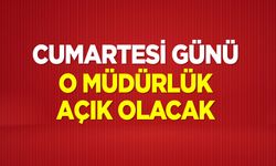 Cumartesi o müdürlük açık olacak