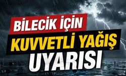 BİLECİK İÇİN KUVVETLİ YAĞIŞ UYARISI
