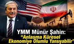 YMM Münür Şahin: “Anlaşma Küresel Ekonomiye Olumlu Yansıyabilir”