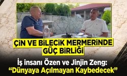Çin ve Bilecik Mermerinde Güç Birliği Mesajı
