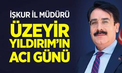İŞKUR İl Müdürü Üzeyir Yıldırım’ın Acı Günü