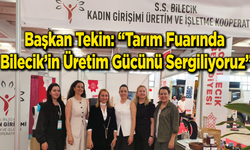 Başkan Tekin: “Tarım Fuarında Bilecik’in Üretim Gücünü Sergiliyoruz”