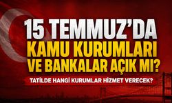 15 Temmuz’da Kamu Kurumları ve Bankalar Açık mı?