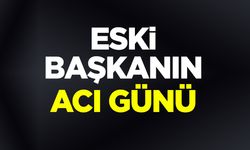 ESKİ BAŞKANIN ACI GÜNÜ