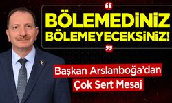 Başkan Arslanboğa'dan Çok Sert Mesaj: "Bölemediniz, Bölemeyeceksiniz!"