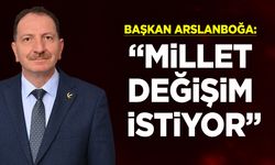 Başkan Arslanboğa: ''Millet Değişim İstiyor''
