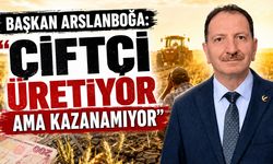Başkan Arslanboğa: "Çiftçi Üretiyor Ama Kazanamıyor"