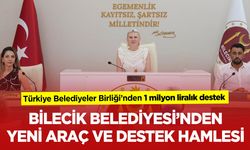 Bilecik Belediyesi’nden yeni araç ve destek hamlesi