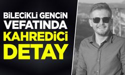 Bilecikli gencin vefatında kahredici detay