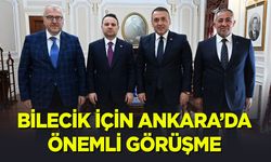 Bilecik İçin Ankara’da Önemli Görüşme