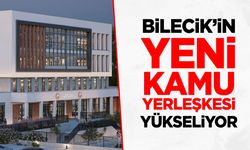 Bilecik'in Yeni Kamu Yerleşkesi Yükseliyor