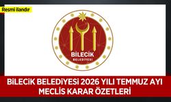 T.C. BİLECİK BELEDİYE BAŞKANLIĞI 2026 YILI TEMMUZ AYI MECLİS KARAR ÖZETLERİ