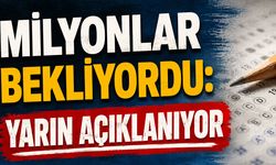 Milyonlar bekliyordu: Yarın açıklanıyor