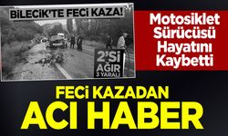 Bilecik'te Feci Kazadan Acı Haber! Motosiklet Sürücüsü Hayatını Kaybetti