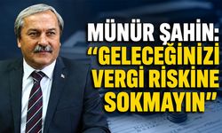Münür Şahin: ''Geleceğinizi Vergi Riskine Sokmayın''