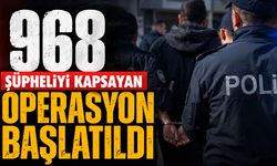 968 Şüpheliyi Kapsayan Operasyon Başlatıldı