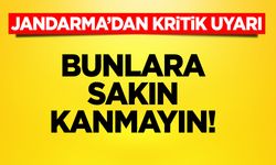 Jandarmadan Kritik Uyarı: Bunlara Sakın Kanmayın!